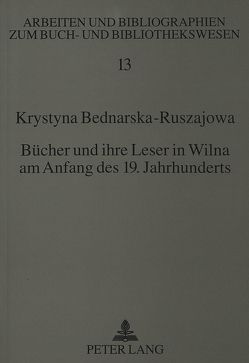 Bücher und ihre Leser in Wilna am Anfang des 19. Jahrhunderts von Bednarska-Ruszajowa,  Krystyna