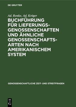 Buchführung für Lieferungsgenossenschaften und ähnliche Genossenschaftsarten nach amerikanischem System von Kröger,  Ad., Renke,  Ad.