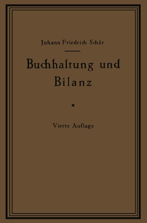 Buchhaltung und Bilanz auf wirtschaftlicher, rechtlicher und mathematischer Grundlage für Juristen, Ingenieure, Kaufleute und Studierende der Privatwirtschaftslehre, mit Anhängen über „Bilanzverschleierung“ und „Teuerung Geldentwertung und Bilanz“ von Schär,  Johann Friedrich