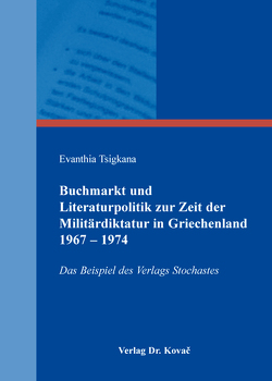 Buchmarkt und Literaturpolitik zur Zeit der Militärdiktatur in Griechenland 1967 – 1974 von Tsigkana,  Evanthia