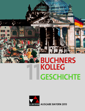 Buchners Kolleg Geschichte – Ausgabe Bayern 2013 / Buchners Kolleg Geschichte Bayern 11 – 2013 von Brückner,  Dieter, Bruniecki,  Judith, Focke,  Harald, Forster,  Reinhold, Frieß,  Peer, Maier,  Lorenz, Pulwey,  Susanne, Schell,  Reiner, Weber,  Juergen