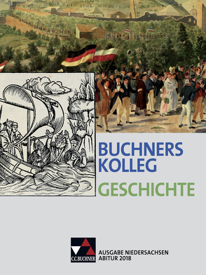 Buchners Kolleg Geschichte – Ausgabe Niedersachsen Abitur 2014/2015 / Buchners Kolleg Geschichte Nds Abitur 2018 von Ahbe,  Thomas, Barbian,  Nikolaus, Barth,  Boris, Bretschneider,  Jana, Focke,  Harald, Hein-Mooren,  KlausDieter, Klein,  Thoralf, Kohser,  Stephan, Lanzinner,  Maximilian, Maier,  Lorenz, Mücke,  Ulrich, Oltmer,  Jochen, Panzram,  Sabine, Schell,  Reiner, Weber,  Juergen, Witt,  Stefanie, Wunderer,  Hartmann