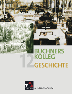 Buchners Kolleg Geschichte – Ausgabe Sachsen / Buchners Kolleg Geschichte Sachsen 12 von Brückner,  Dieter, Brügel,  Peter, Brunner,  Bernhard, Erbar,  Ralph, Focke,  Harald, Hamann,  Christoph, Klewin,  Silke, Lanzinner,  Maximilian, Maier,  Lorenz, Ott,  Thomas, Rose,  Andreas, Sanke,  Markus, Weber,  Juergen