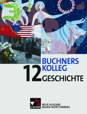 Buchners Kolleg Geschichte – Neue Ausgabe Baden-Württemberg / Buchners Kolleg Geschichte BW 12 von Adamski,  Peter, Erbar,  Ralph, Herrmann,  Volker, Lanzinner,  Maximilian, Ott,  Thomas, Tschada,  Ralf, Weber,  Juergen, Wunderer,  Hartmann, Würfel,  Maria