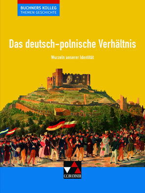 Buchners Kolleg. Themen Geschichte / Das deutsch-polnische Verhältnis von Barth,  Boris, Kohser,  Stephan, Krause-Leipoldt,  Heike, Ott,  Thomas, Reinbold,  Markus, Schell,  Reiner, Wunderer,  Hartmann