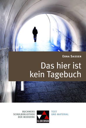 Buchners Schulbibliothek der Moderne / Sassen, Das hier ist kein Tagebuch von Neurath,  Stephanie, Reitzammer,  Wolfgang, Will,  Klaus