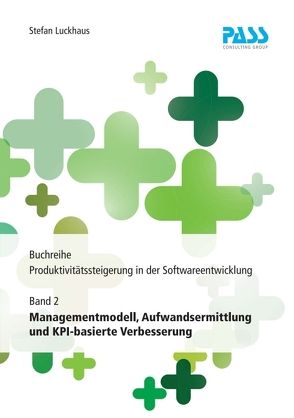 Buchreihe: Produktivitätssteigerung in der Softwareentwicklung, Teil 2: Managementmodell, Aufwandsermittlung und KPI-basierte Verbesserung von Luckhaus,  Stefan