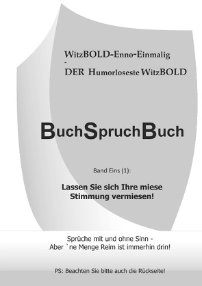 BuchSpruchBuch Band Eins (1): Lassen Sie sich Ihre miese Stimmung vermiesen! von Enno-Einmalig,  WitzBOLD