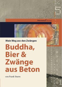 Buddha, Bier und Zwänge aus Beton von Fohrmann,  Petra, Sturm,  Frank