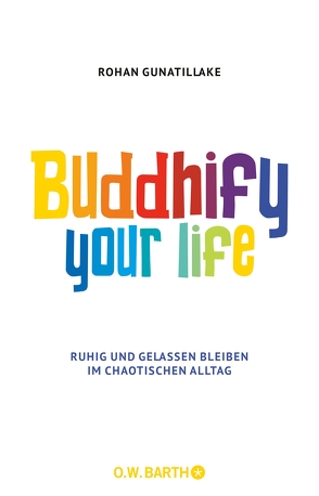 Buddhify Your Life von Gunatillake,  Rohan, Lehner,  Jochen