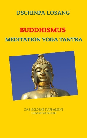 Buddhismus Meditation Yoga Tantra. Das goldene Fundament – Gesamtausgabe von Losang,  Dschinpa