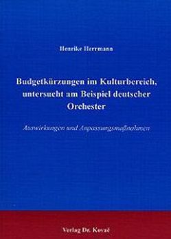 Budgetkürzungen im Kulturbereich, untersucht am Beispiel deutscher Orchester von Herrmann,  Henrike