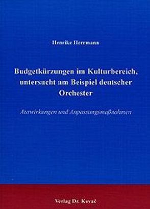 Budgetkürzungen im Kulturbereich, untersucht am Beispiel deutscher Orchester von Herrmann,  Henrike