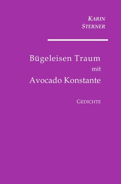 Bügeleisen Traum mit Avocado Konstante. Gedichte von Sterner,  Karin