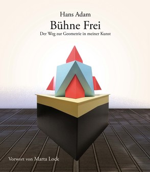 Bühne Frei – Der Weg zur Geometrie in meiner Kunst von Adam,  Hans