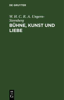 Bühne, Kunst und Liebe von Ungern-Sternberg,  W. H. C. R. A.