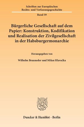 Bürgerliche Gesellschaft auf dem Papier: Konstruktion, Kodifikation und Realisation der Zivilgesellschaft in der Habsburgermonarchie. von Brauneder,  Wilhelm, Hlavacka,  Milan