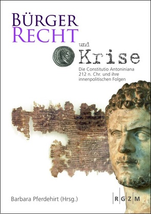 Bürgerrecht und Krise – Die Constitutio Antoniniana 212 n. Chr. und ihre innenpolitischen Folgen von Pferdehirt,  Barbara, Scholz,  Markus