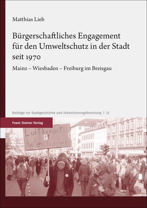 Bürgerschaftliches Engagement für den Umweltschutz in der Stadt seit 1970 von Lieb,  Matthias