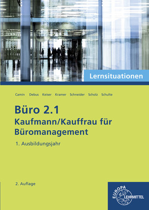 Büro 2.1 – Lernsituationen – 1. Ausbildungsjahr von Camin,  Britta, Debus,  Martin, Kramer,  Holger, Schneider,  Alexander, Scholz,  Annika, Schulte,  Walter