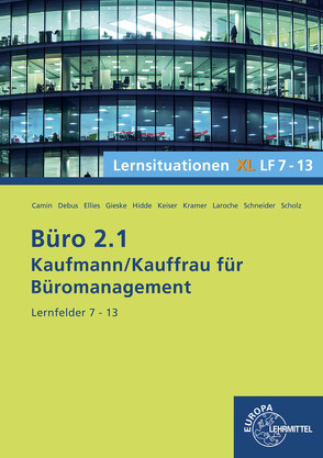 Büro 2.1- Lernsituationen XL2 LF 7 – 13 von Camin,  Britta, Debus,  Martin, Ellies,  Cordula, Gieske,  Anita, Hidde,  Stephanie, Keiser,  Gerd, Kramer,  Holger, Laroche,  Andreas, Schneider,  Alexander, Scholz,  Annika