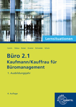 Büro 2.1 – Lernsituationen – 1. Ausbildungsjahr von Camin,  Britta, Debus,  Martin, Keiser,  Gerd, Kramer,  Holger, Schneider,  Alexander, Scholz,  Annika