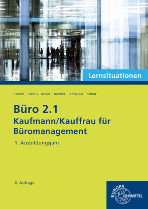 Büro 2.1 – Lernsituationen – 1. Ausbildungsjahr von Camin,  Britta, Debus,  Martin, Keiser,  Gerd, Kramer,  Holger, Schneider,  Alexander, Scholz,  Annika