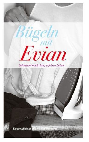 Bügeln mit Evian von Wollweber,  Mathias