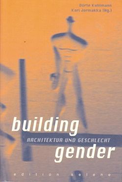 building gender von Bergren,  Ann, Blimlinger,  Eva, Hammer-Tugendhat,  Daniela, Jormakka,  Kari, Jourda,  Francoise H, Kuhlmann,  Dörte, Marquet,  Marena, Plakolm-Forsthuber,  Sabine, Rossberg,  Anne K