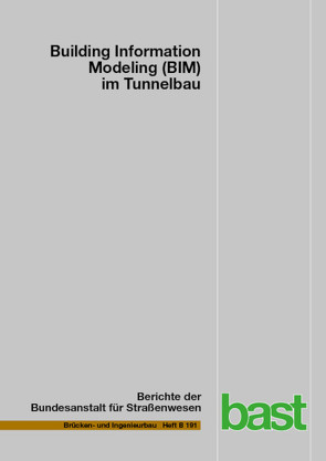 Building Information Modeling (BIM) im Tunnelbau von König,  Markus, Riepe,  Werner, Stepien,  Marcel, Thewes,  Markus, Vollmann,  Götz, Wahl,  Hendrik, Weißbrod,  Ferdinand