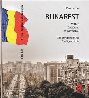 Bukarest – Mythen, Zerstörung, Wiederaufbau von Jeute,  Paul