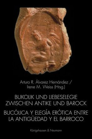 Bukolik und Liebeselegie zwischen Antike und Barock. Bucólica y elegia erótica entre la Antigüedad y el Barroco von Álvarez Hernández,  Arturo, Weiss,  Irene M.