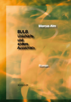 BULB. Unschärfe und andere Aussichten von Alm,  Marcus