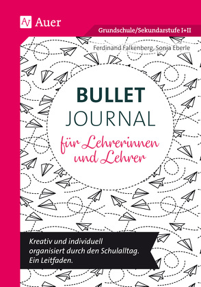 Bullet Journal für Lehrerinnen und Lehrer von Eberle,  Sonja, Falkenberg,  Ferdinand