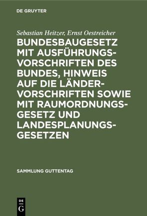 Bundesbaugesetz mit Ausführungsvorschriften des Bundes, Hinweis auf die Ländervorschriften sowie mit Raumordnungsgesetz und Landesplanungsgesetzen von Heitzer,  Sebastian, Oestreicher,  Ernst