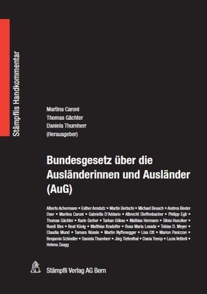 Bundesgesetz über die Ausländerinnen und Ausländer (AuG) von Caroni,  Martina, Gächter,  Thomas, Thurnherr,  Daniela