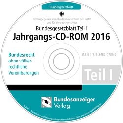 Bundesgesetzblatt Teil I Jahrgangs-CD-ROM 2016 von Bundesministerium der Justiz und für Verbraucherschutz