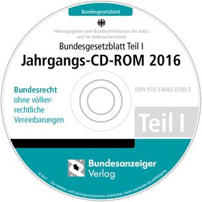 Bundesgesetzblatt Teil I Jahrgangs-CD-ROM 2016 von Bundesministerium der Justiz und für Verbraucherschutz