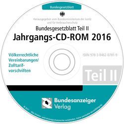 Bundesgesetzblatt Teil II Jahrgangs-CD-ROM 2016 von Bundesministerium der Justiz und für Verbraucherschutz