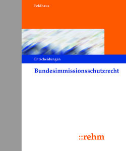 Bundesimmissionsschutzrecht – Entscheidungen von Feldhaus,  Gerhard, Schumacher,  Jochen