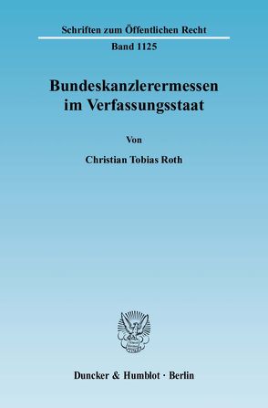 Bundeskanzlerermessen im Verfassungsstaat. von Roth,  Christian Tobias