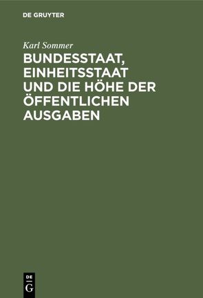 Bundesstaat, Einheitsstaat und die Höhe der öffentlichen Ausgaben von Sommer,  Karl