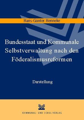 Bundesstaat und Kommunale Selbstverwaltung nach den Föderalismusreformen von Henneke,  Hans G