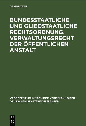 Bundesstaatliche und gliedstaatliche Rechtsordnung. Verwaltungsrecht der öffentlichen Anstalt von Fleiner,  Fritz, Köttgen,  Arnold, Lukas,  Josef, Richter,  Lutz