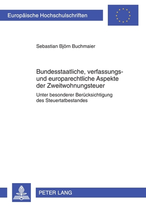 Bundesstaatliche, verfassungs- und europarechtliche Aspekte der Zweitwohnungsteuer von Buchmaier,  Sebastian