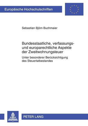 Bundesstaatliche, verfassungs- und europarechtliche Aspekte der Zweitwohnungsteuer von Buchmaier,  Sebastian