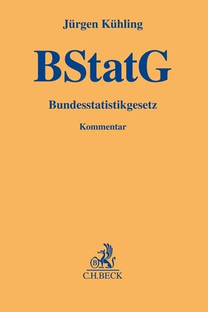 Bundesstatistikgesetz von Bierschenk,  Michaela, Dommermuth,  Silke, Drechsler,  Stefan, Huhn,  Christian, Isfort,  Claudia, Kühling,  Jürgen, Sackmann,  Florian, Sauerborn,  Cornelius, Schmid,  Christian