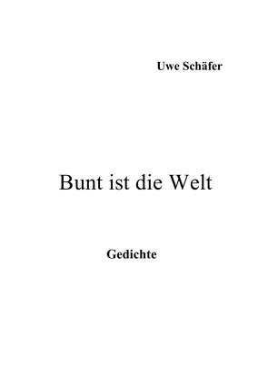 Bunt ist die Welt Gedichte von Schäfer,  Uwe