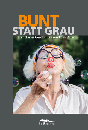 BUNT statt GRAU von Böhm,  Chris, FA Baier,  Oliver, FA Hauf,  Chris, FA Heck,  Jule, FA Keimig,  Milena, FA Schrick,  Gerhard, FA Sikora,  Claudia, Hennies,  Astrid, Hoßfeld,  Monika, Luyendyk,  Peter, Reichhardt,  Erika, Rödder,  Karin, Schürgers,  Irmgard, Schwachhöfer,  Jule, Ullrich,  Wolfgang