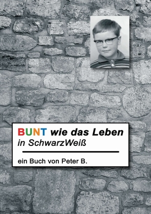 Bunt wie das Leben in SchwarzWeiß von B.,  Peter